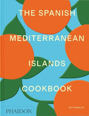 The Spanish Mediterranean Islands Cookbook Jeff Koehler 9781838669492