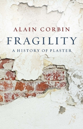 Fragility: A History of Plaster Alain Corbin 9781509565948