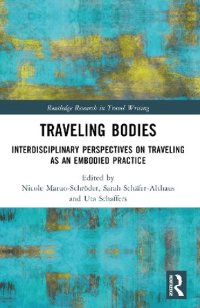 Traveling Bodies: Interdisciplinary Perspectives on Traveling as an Embodied Practice Nicole Maruo-Schröder 9781032364117