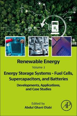 Renewable Energy - Volume 3: Energy Storage Systems - Fuel Cells, Supercapacitors, and Batteries: Definitions, Developments, Applications, and Case Studies Abdul Ghani Olabi 9780443298752