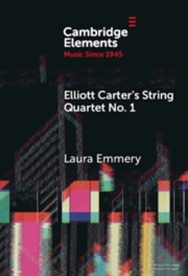 Elliott Carter's String Quartet No. 1: Myths, Narratives, and Cold War Cultural Diplomacy Laura Emmery 9781009537131