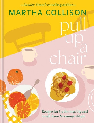 Pull Up a Chair: 90 Sweet and Savoury Recipes for Gatherings Big and Small Martha Collison 9781804192429
