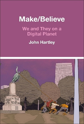 Make / Believe: We and They on a Digital Planet Prof. John Hartley 9798765128039