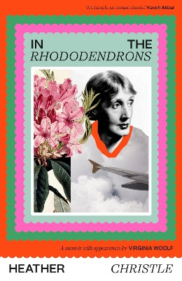 In the Rhododendrons: A Memoir with Appearances by Virginia Woolf Heather Christle 9781472158710