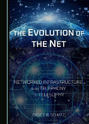The Evolution of the Net: Networked Infrastructure from Telephony to Telesophy Bruce R. Schatz 9781036414085