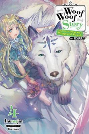 Woof Woof Story: I Told You to Turn Me Into a Pampered Pooch, Not Fenrir!, Vol. 4 (light novel) by Inumajin