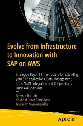 Evolve from Infrastructure to Innovation with SAP on AWS: Strategize Beyond Infrastructure for Extending Your SAP Applications, Data Management, IoT Integration, AI/ML Applications and IT Operations Using AWS Services Bidwan Baruah 9798868808890