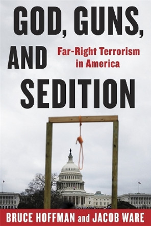 God, Guns, and Sedition: Far-Right Terrorism in America Bruce Hoffman 9780231220699