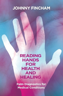 Palm Reading for Holistic Health: Using Palm Diagnosis for Medical Conditions Johnny Fincham 9781801521659