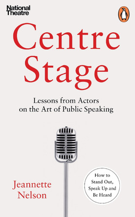 Centre Stage: Lessons from Actors on the Art of Charisma Jeannette Nelson 9781847943378