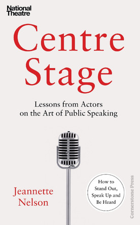 Centre Stage: Lessons from Actors on the Art of Charisma Jeannette Nelson 9781847943354