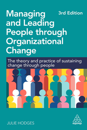Managing and Leading People through Organizational Change: The Theory and Practice of Sustaining Change through People Professor Julie Hodges 9781398621510