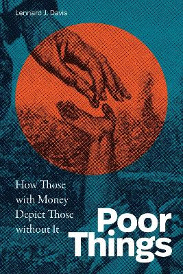 Poor Things: How Those with Money Depict Those without It Lennard J. Davis 9781478026747