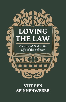 Loving the Law: The Law of God in the Life of the Believer Stephen Spinnenweber 9781527112520
