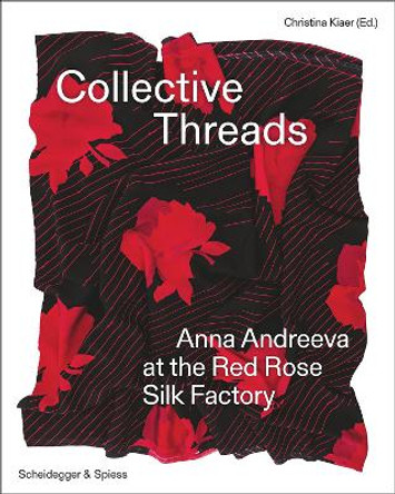 Collective Threads: Anna Andreeva at the Red Rose Silk Factory Christina Kiaer 9783039422494