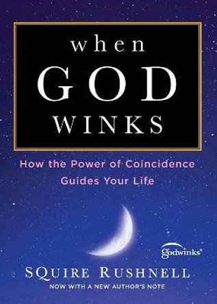 When God Winks: How the Power of Coincidence Guides Your Life by Squire Rushnell