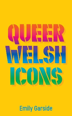 Queer Welsh Icons Emily Garside 9781837600342