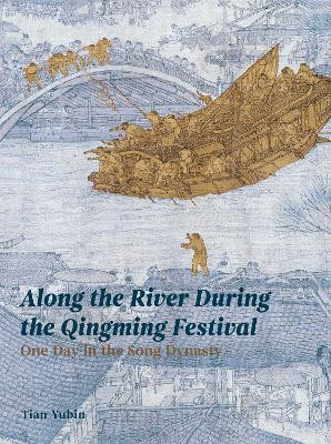 Along the River During Qingming Festival: One Day in the Song Dynasty Tian Yubin 9781916846487