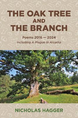 Oak Tree and the Branch, The: Poems 2016-2024 Nicholas Hagger 9781785358494