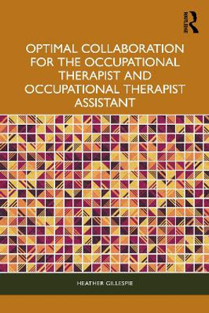 Optimal Collaboration for the Occupational Therapist and Occupational Therapist Assistant Heather Gillespie 9781032801896