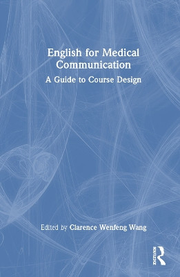 English for Medical Communication: A Guide to Course Design Clarence Wenfeng Wang 9781032451558