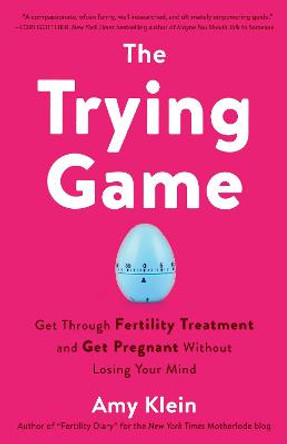 Trying Game: How to Get Pregnant and Get Through Fertility Treatment Without Losing Your Mind by Amy Klein