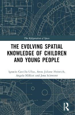 The Evolution of Young People’s Spatial Knowledge Ignacio Castillo Ulloa 9780367568665