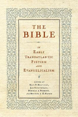 The Bible in Early Transatlantic Pietism and Evangelicalism Ryan P. Hoselton 9780271092867
