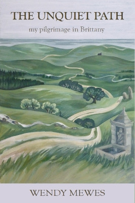 The Unquiet Path: my pilgrimage in Brittany Wendy Mewes 9781399998543