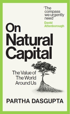 On Natural Capital: The Value of the World Around Us Sir Partha Dasgupta 9781529144192