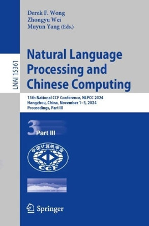 Natural Language Processing and Chinese Computing: 13th National CCF Conference, NLPCC 2024, Hangzhou, China, November 2–3, 2024, Proceedings, Part III Derek F. Wong 9789819794362