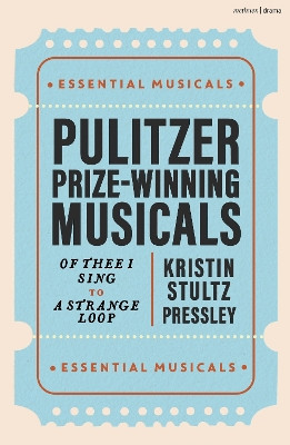 Pulitzer Prize Winning Musicals: Of Thee I Sing to A Strange Loop Kristin Stultz Pressley 9781350459106