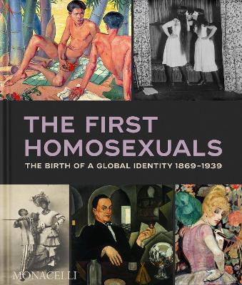 The First Homosexuals: The Birth of a Global Identity 1869-1939 Jonathan D. Katz 9781580936934