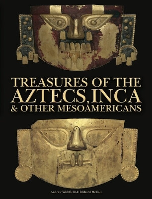 Treasures of the Aztecs, Inca & Other Mesoamericans Andrew Whitfield 9781838865146