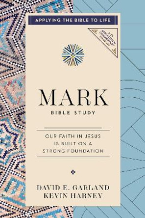 Mark Bible Study: Our Faith in Jesus Is Built on a Strong Foundation (Applying the Bible to Life Series) Kevin G. Harney 9780310176787