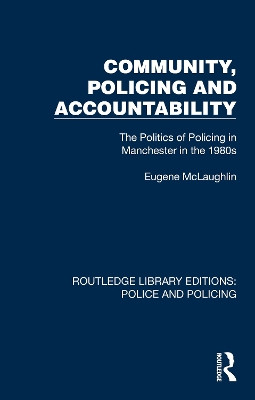 Community, Policing and Accountability: The Politics of Policing in Manchester in the 1980s Eugene McLaughlin 9781032412306