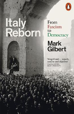 Italy Reborn: From Fascism to Democracy Mark Gilbert 9780141995212