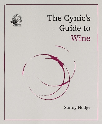 The Cynic's Guide to Wine: Demystifying wine from vineyard to glass Sunny Hodge 9781917084635