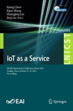 IoT as a Service: 9th EAI International Conference, IoTaaS 2023, Nanjing, China, October 27-29, 2023, Proceedings Xiang Chen 9783031705069