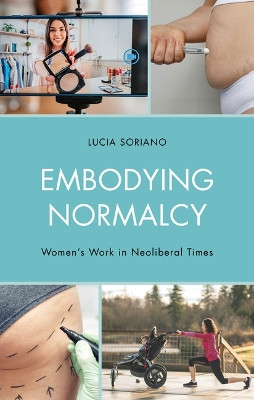 Embodying Normalcy: Women's Work in Neoliberal Times Lucia Soriano 9781666919424