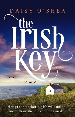 The Irish Key: An utterly heart-wrenching and gripping Irish novel filled with family secrets Daisy O’Shea 9781836183617