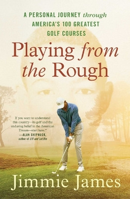 Playing from the Rough: A Personal Journey through America's 100 Greatest Golf Courses Jimmie James 9781668005989