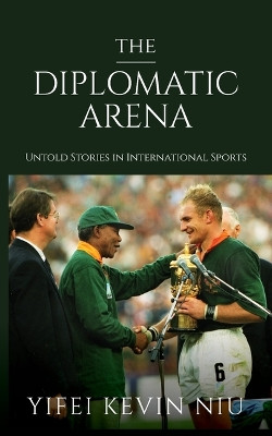 The Diplomatic Arena: Untold Stories in International Sports Yifei Kevin Niu 9781962603256