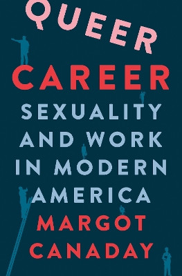 Queer Career: Sexuality and Work in Modern America Margot Canaday 9780691215303