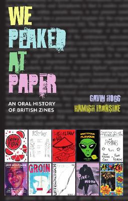 We Peaked at Paper: An Oral History of British Zines Gavin Hogg 9781911052111