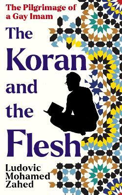 The Koran and the Flesh: The Pilgrimage of a Gay Imam Ludovic Mohamed Zahed 9781800754904