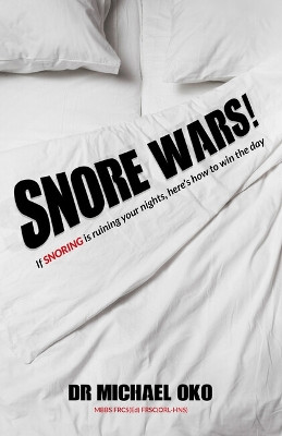 Snore Wars!: If snoring is ruining your nights, here’s how to win the day Dr. Michael Oko 9781788607254