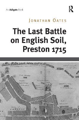 The Last Battle on English Soil, Preston 1715 Jonathan Oates 9781032924441