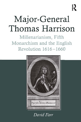 Major-General Thomas Harrison: Millenarianism, Fifth Monarchism and the English Revolution 1616-1660 David Farr 9781032922416