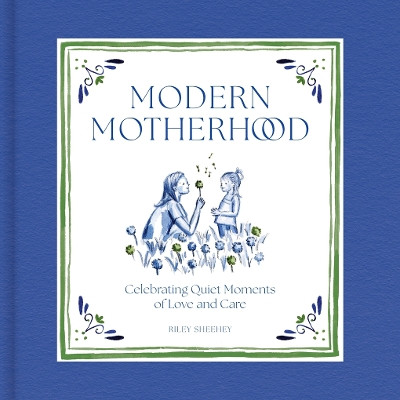 Modern Motherhood: Celebrating Quiet Moments of Love and Care Riley Sheehey 9781419777356